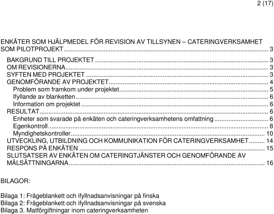 .. 6 Egenkontroll... 8 Myndighetskontroller... 10 UTVECKLING, UTBILDNING OCH KOMMUNIKATION FÖR CATERINGVERKSAMHET... 14 RESPONS PÅ ENKÄTEN.