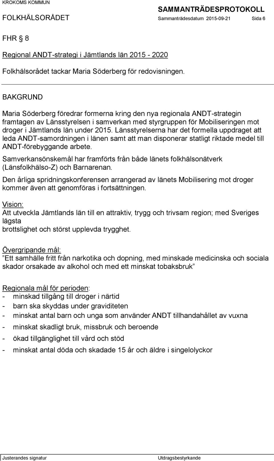 Länsstyrelserna har det formella uppdraget att leda ANDT-samordningen i länen samt att man disponerar statligt riktade medel till ANDT-förebyggande arbete.