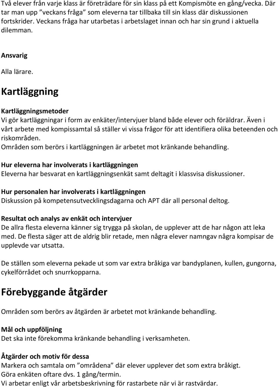 Kartläggning Kartläggningsmetoder Vi gör kartläggningar i form av enkäter/intervjuer bland både elever och föräldrar.