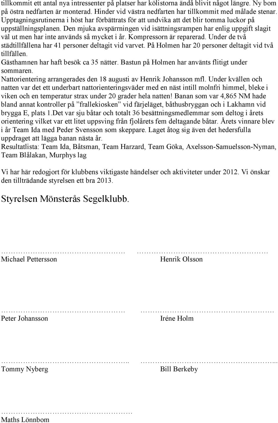 Den mjuka avspärrningen vid isättningsrampen har enlig uppgift slagit väl ut men har inte används så mycket i år. Kompressorn är reparerad.