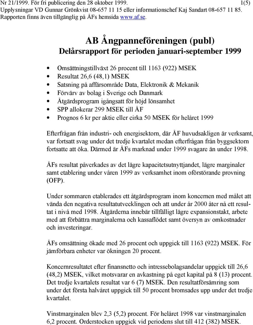 AB Ångpanneföreningen (publ) Delårsrapport för perioden januari-september 1999 Omsättningstillväxt 26 procent till 1163 (922) MSEK Resultat 26,6 (48,1) MSEK Satsning på affärsområde Data, Elektronik