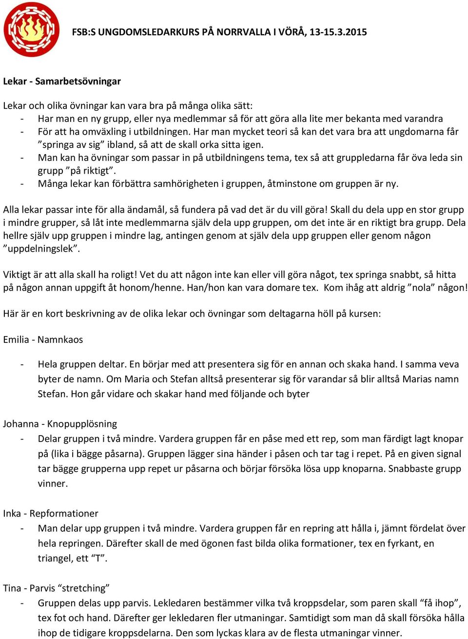 ha omväxling i utbildningen. Har man mycket teori så kan det vara bra att ungdomarna får springa av sig ibland, så att de skall orka sitta igen.