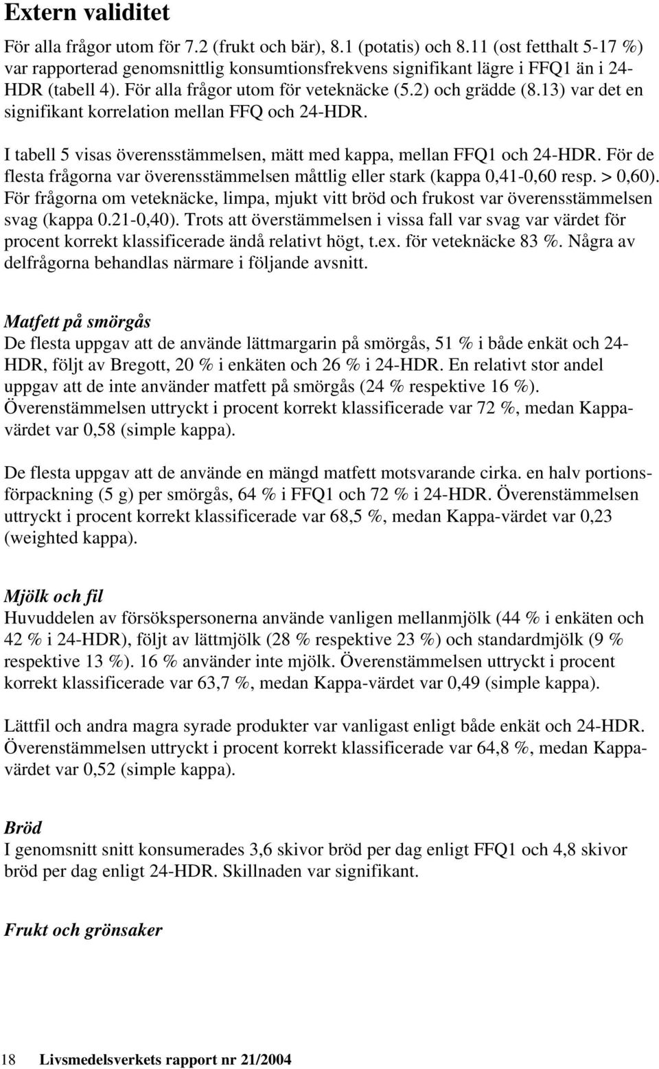 13) var det en signifikant korrelation mellan FFQ och 24-HDR. I tabell 5 visas överensstämmelsen, mätt med kappa, mellan FFQ1 och 24-HDR.