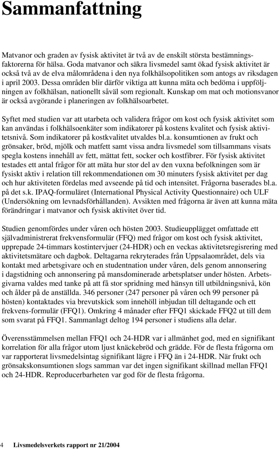 Dessa områden blir därför viktiga att kunna mäta och bedöma i uppföljningen av folkhälsan, nationellt såväl som regionalt.