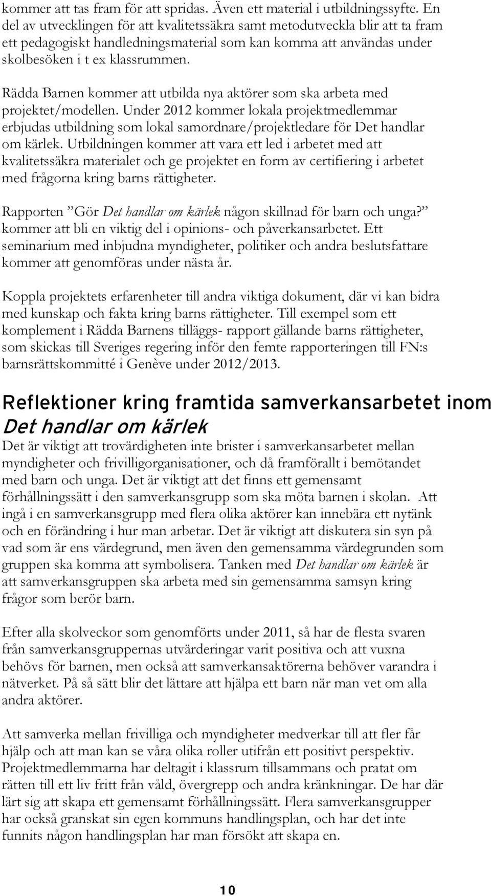 Rädda Barnen kommer att utbilda nya aktörer som ska arbeta med projektet/modellen.