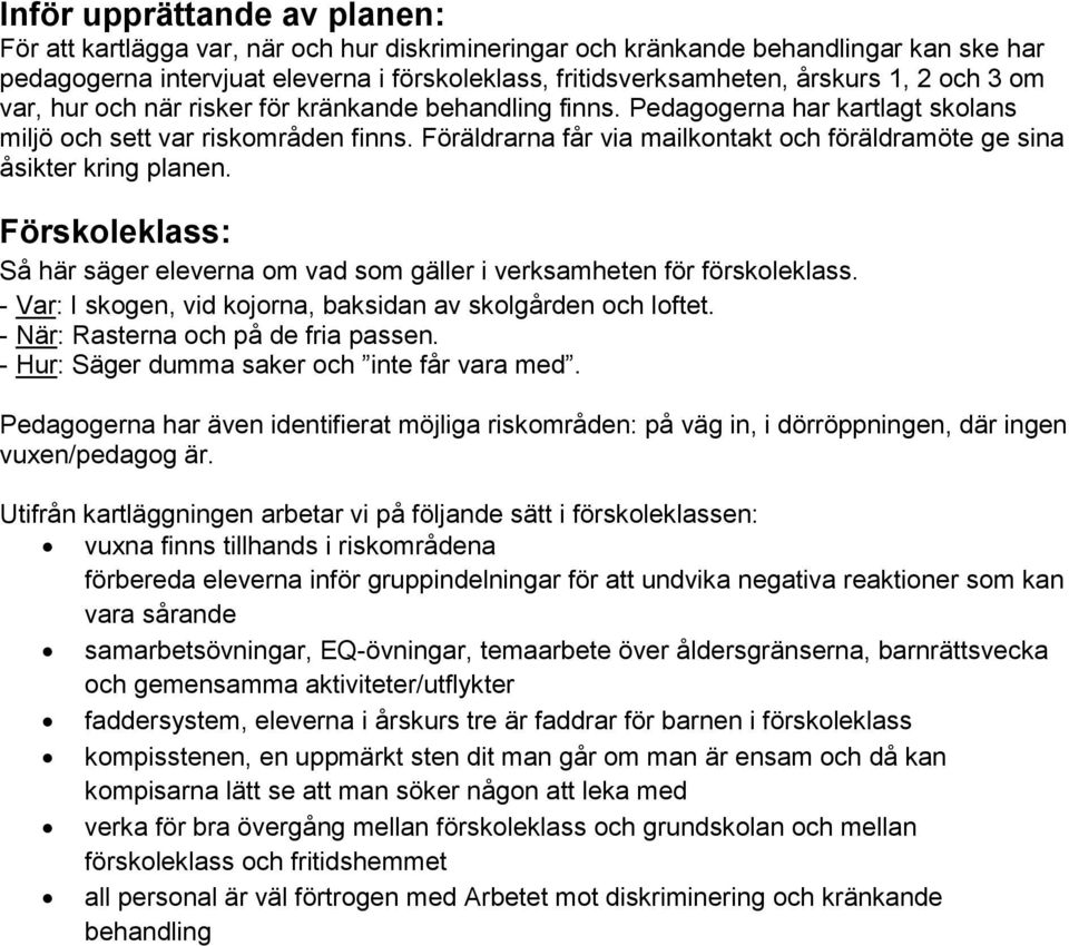 Förskoleklass: Så här säger eleverna om vad som gäller i verksamheten för förskoleklass. - Var: I skogen, vid kojorna, baksidan av skolgården och loftet. - När: Rasterna och på de fria passen.