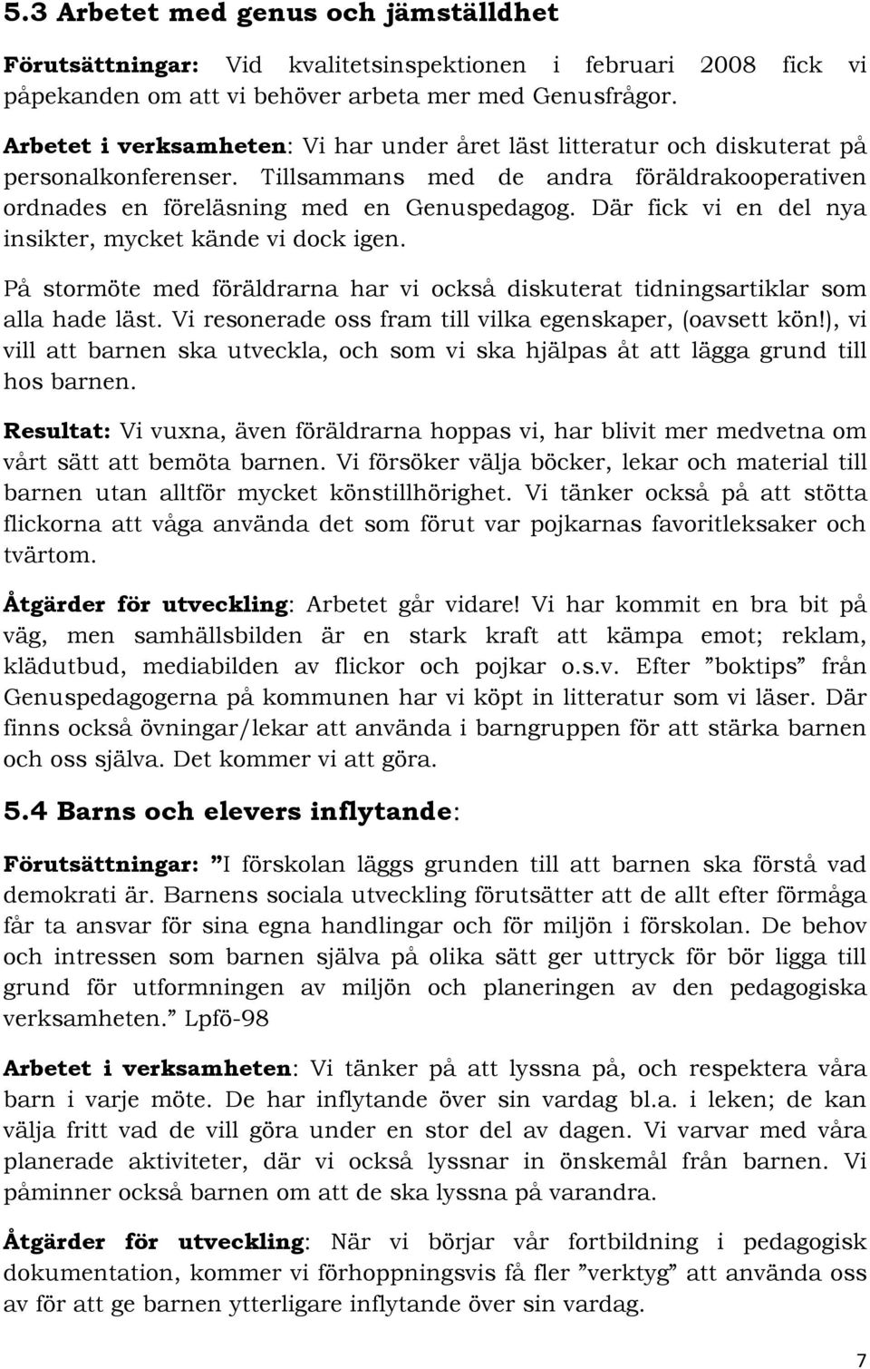 Där fick vi en del nya insikter, mycket kände vi dock igen. På stormöte med föräldrarna har vi också diskuterat tidningsartiklar som alla hade läst.