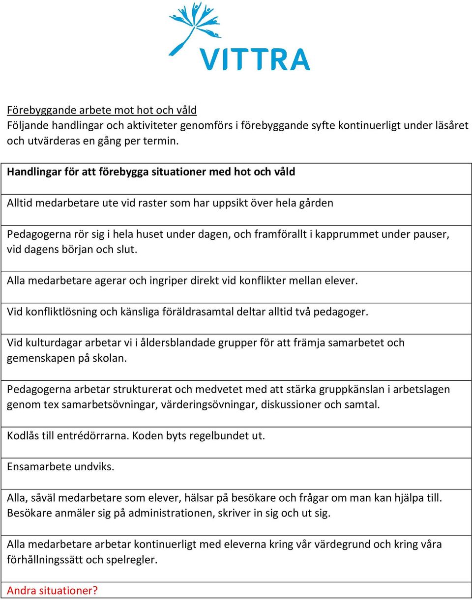 under pauser, vid dagens början och slut. Alla medarbetare agerar och ingriper direkt vid konflikter mellan elever. Vid konfliktlösning och känsliga föräldrasamtal deltar alltid två pedagoger.