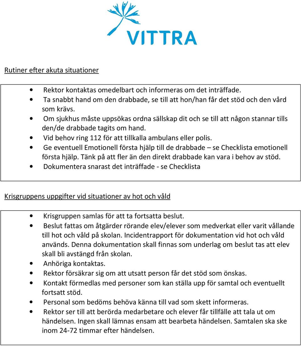 Ge eventuell Emotionell första hjälp till de drabbade se Checklista emotionell första hjälp. Tänk på att fler än den direkt drabbade kan vara i behov av stöd.