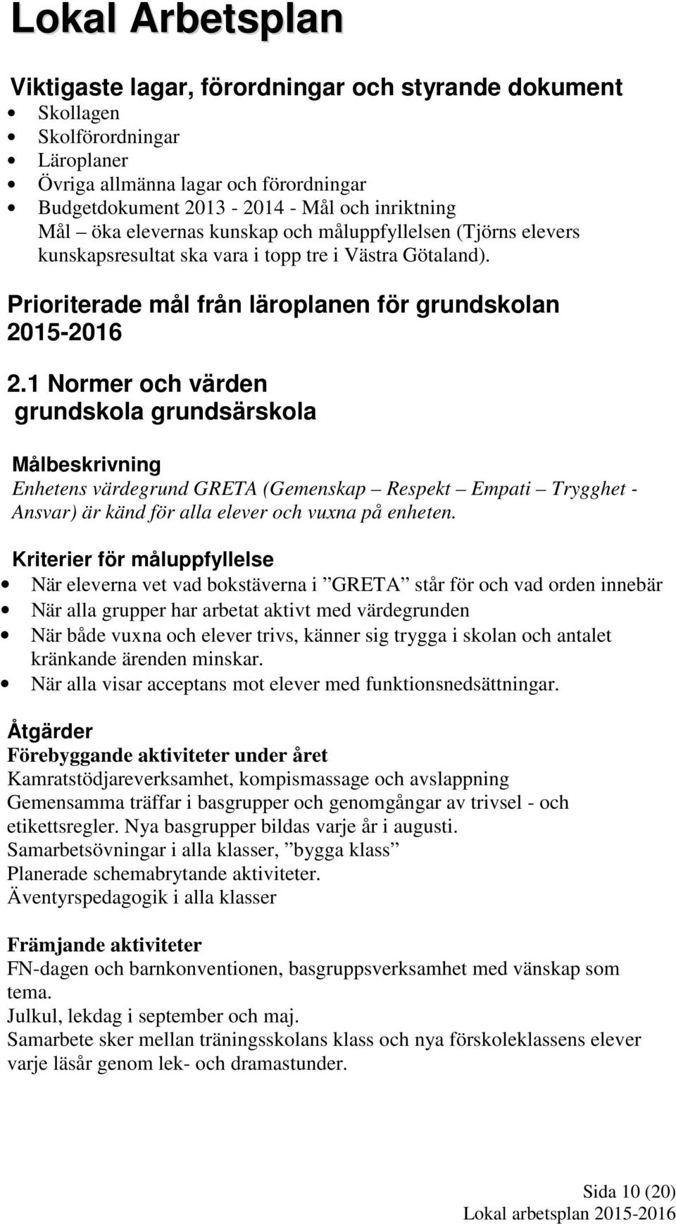 1 Normer och värden grundskola grundsärskola Målbeskrivning Enhetens värdegrund GRETA (Gemenskap Respekt Empati Trygghet - Ansvar) är känd för alla elever och vuxna på enheten.