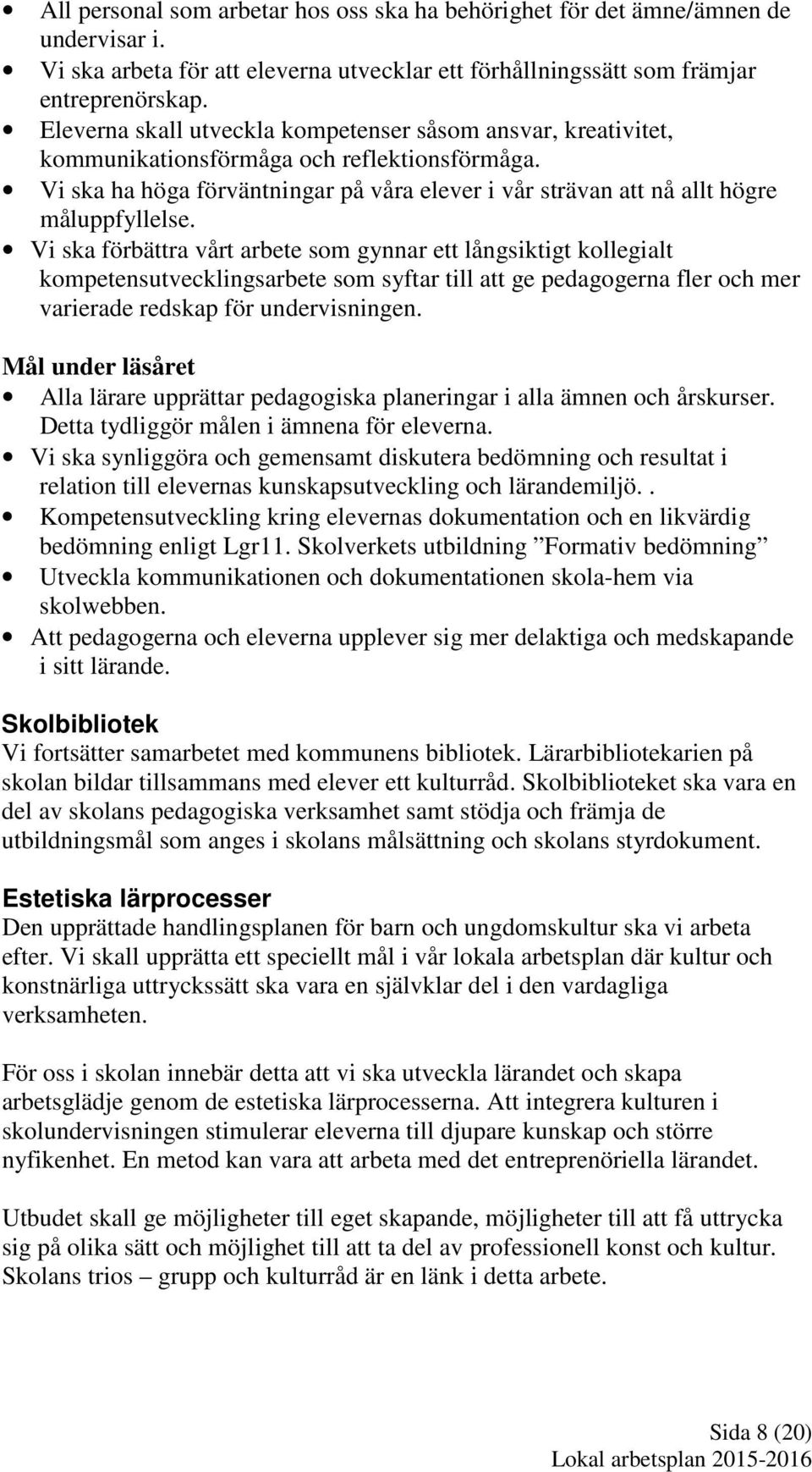 Vi ska förbättra vårt arbete som gynnar ett långsiktigt kollegialt kompetensutvecklingsarbete som syftar till att ge pedagogerna fler och mer varierade redskap för undervisningen.