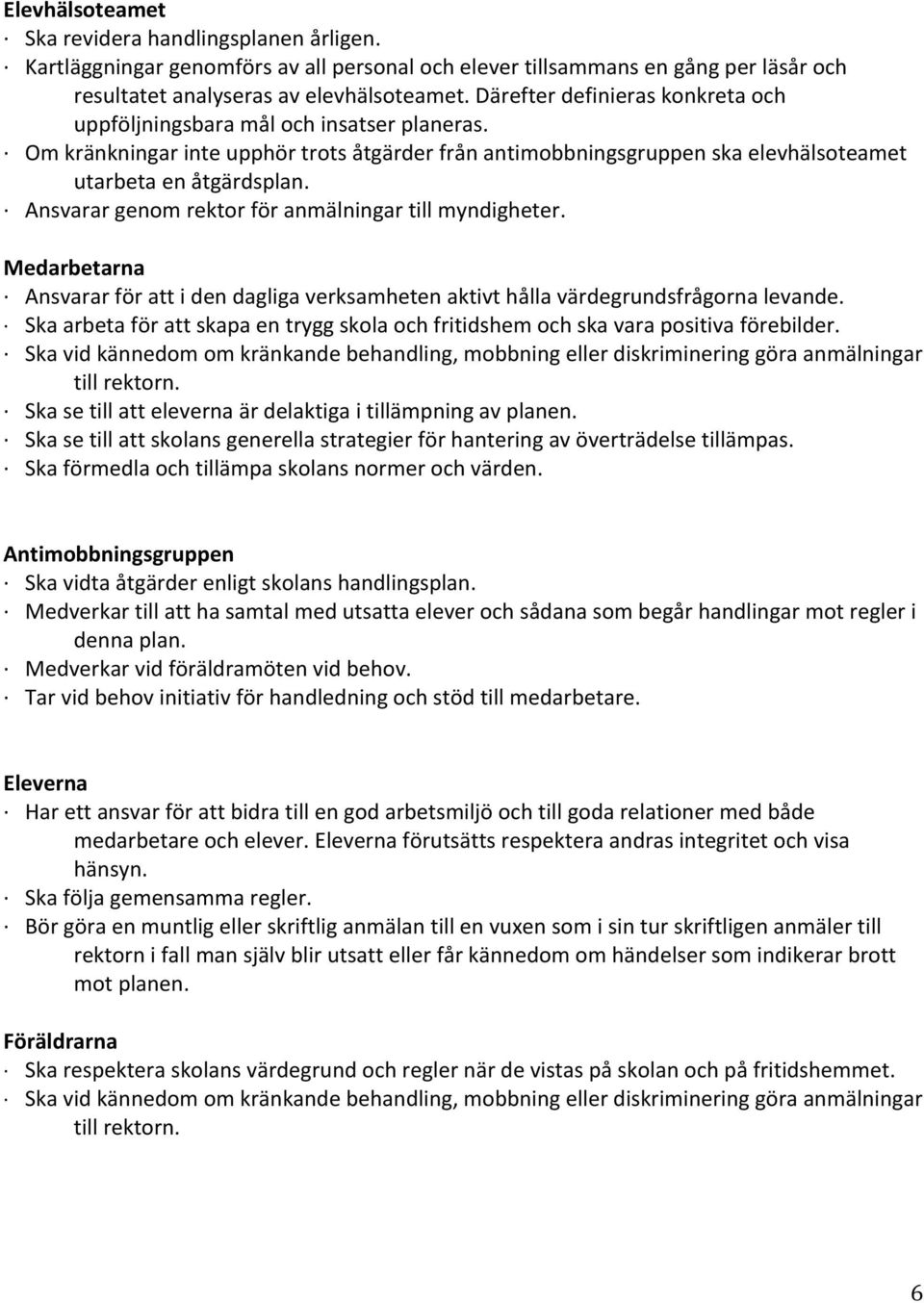 Ansvarar genom rektor för anmälningar till myndigheter. Medarbetarna Ansvarar för att i den dagliga verksamheten aktivt hålla värdegrundsfrågorna levande.