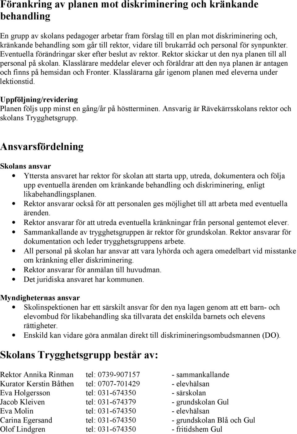 Klasslärare meddelar elever ch föräldrar att den nya planen är antagen ch finns på hemsidan ch Frnter. Klasslärarna går igenm planen med eleverna under lektinstid.