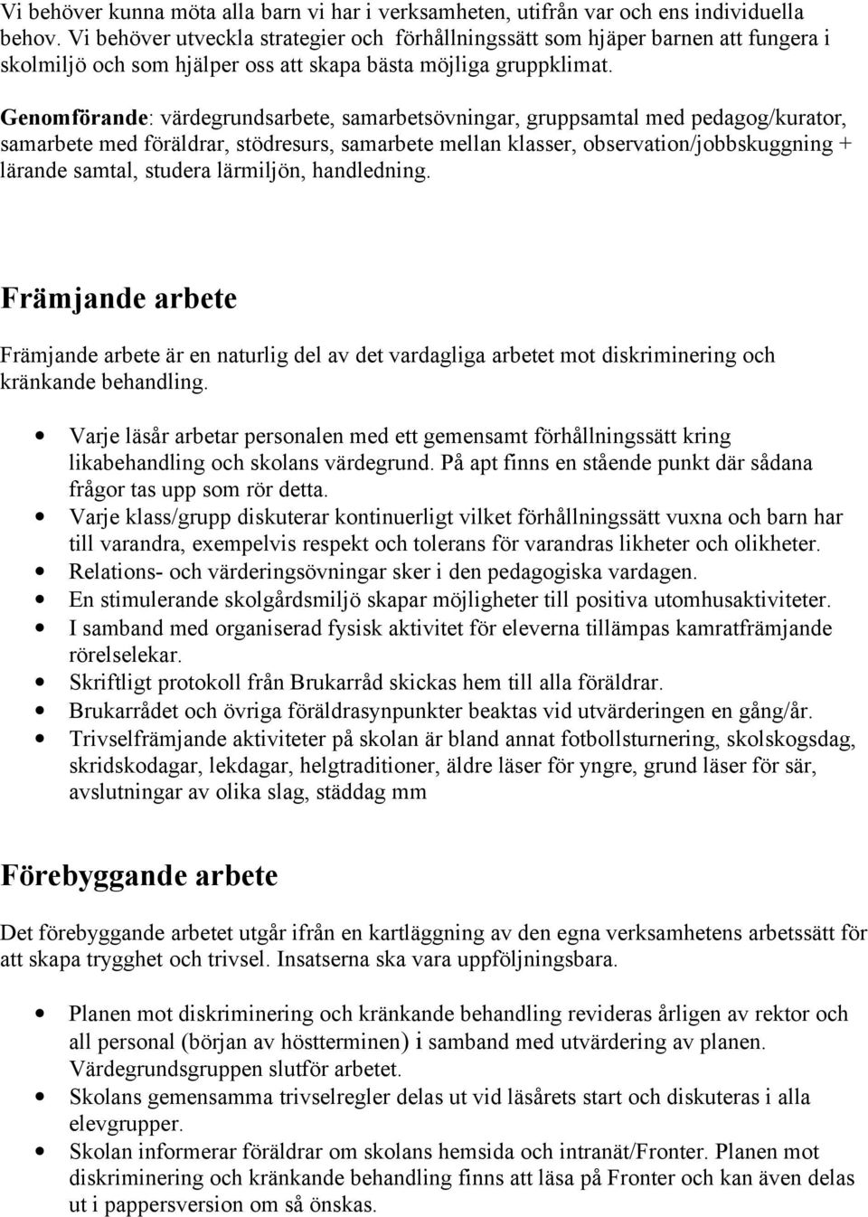 Genmförande: värdegrundsarbete, samarbetsövningar, gruppsamtal med pedagg/kuratr, samarbete med föräldrar, stödresurs, samarbete mellan klasser, bservatin/jbbskuggning + lärande samtal, studera