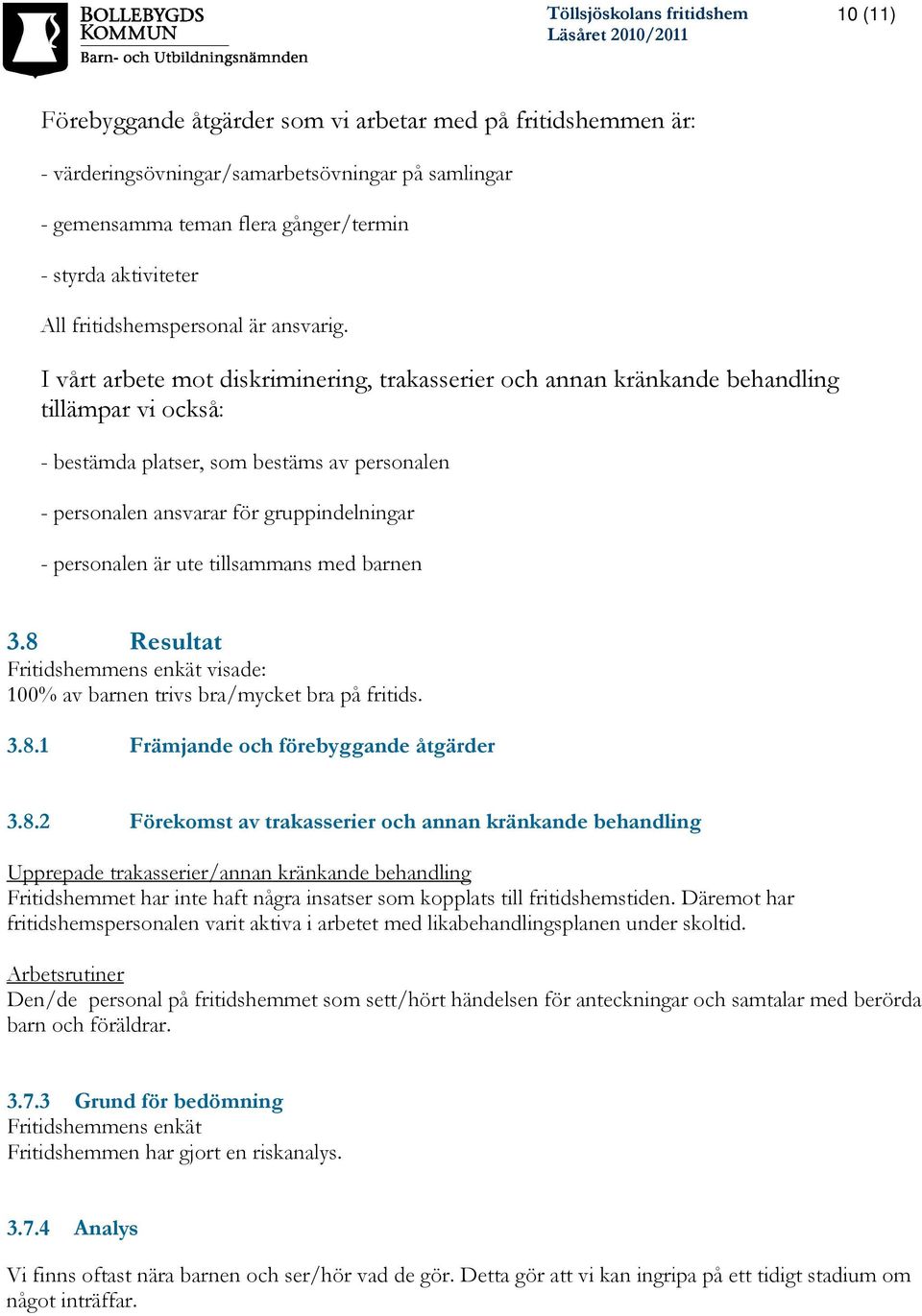 I vårt arbete mot diskriminering, trakasserier och annan kränkande behandling tillämpar vi också: - bestämda platser, som bestäms av personalen - personalen ansvarar för gruppindelningar - personalen
