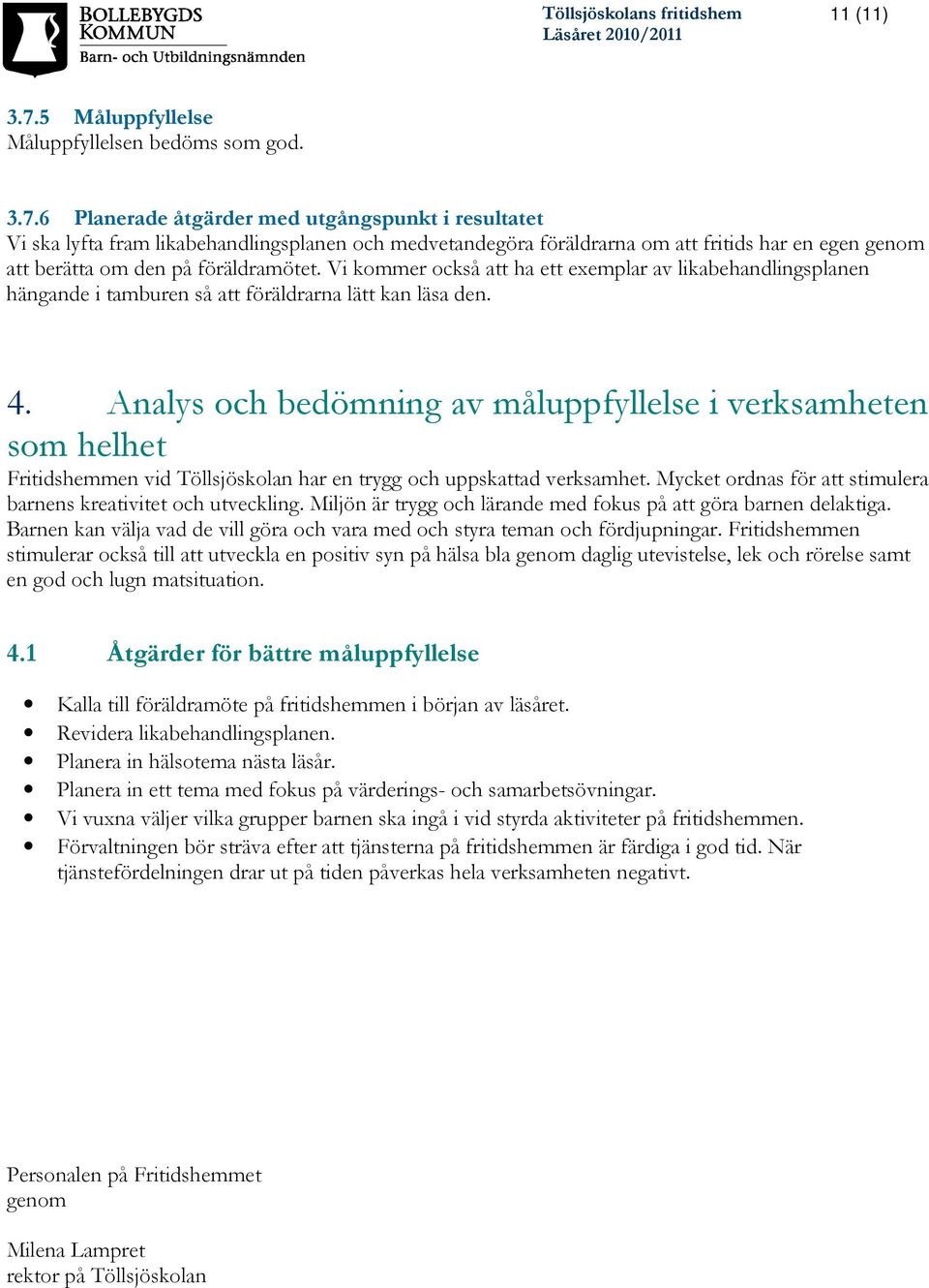 6 Planerade åtgärder med utgångspunkt i resultatet Vi ska lyfta fram likabehandlingsplanen och medvetandegöra föräldrarna om att fritids har en egen genom att berätta om den på föräldramötet.