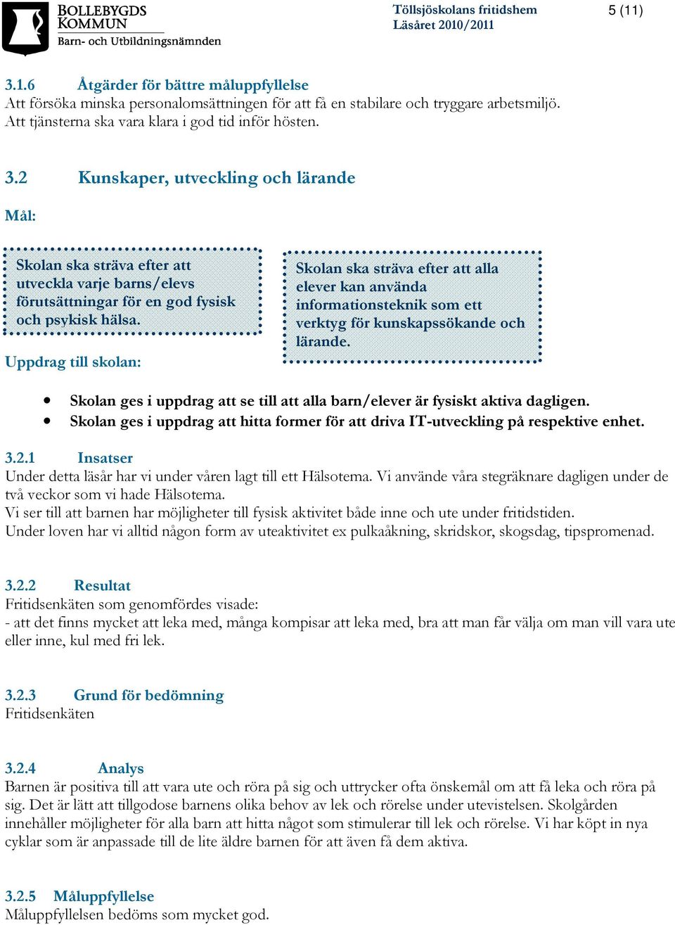 Skolan ges i uppdrag att se till att alla barn/elever är fysiskt aktiva dagligen. Skolan ges i uppdrag att hitta former för att driva IT-utveckling på respektive enhet. 3.2.