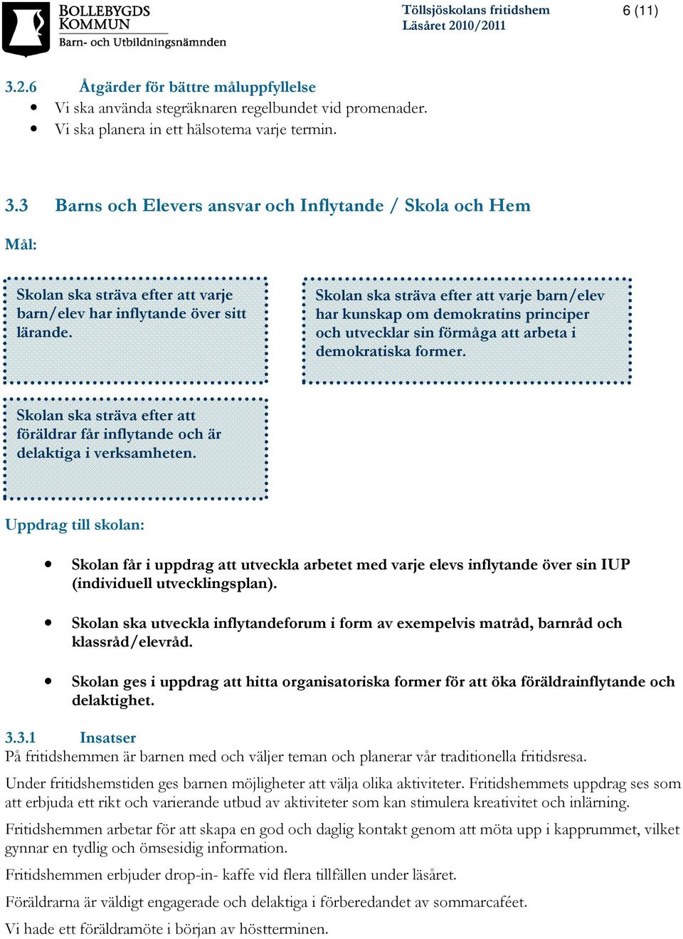 Skolan ska sträva efter att föräldrar får inflytande och är delaktiga i verksamheten.