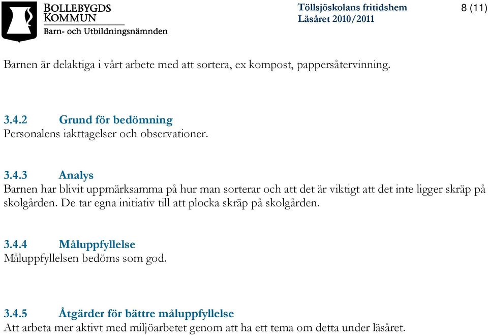 3 Analys Barnen har blivit uppmärksamma på hur man sorterar och att det är viktigt att det inte ligger skräp på skolgården.