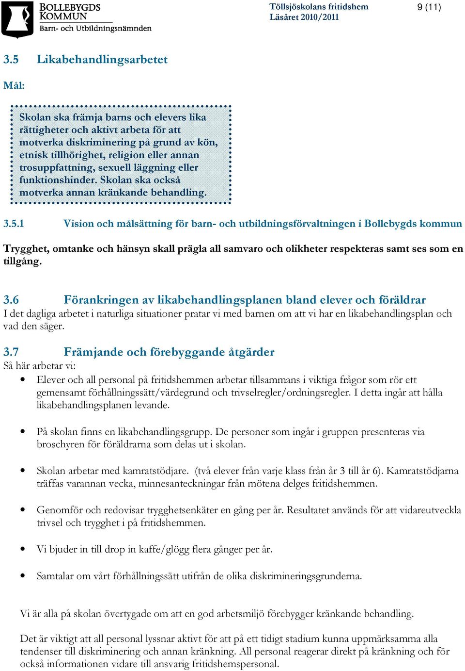 trosuppfattning, sexuell läggning eller funktionshinder. Skolan ska också motverka annan kränkande behandling. 3.5.