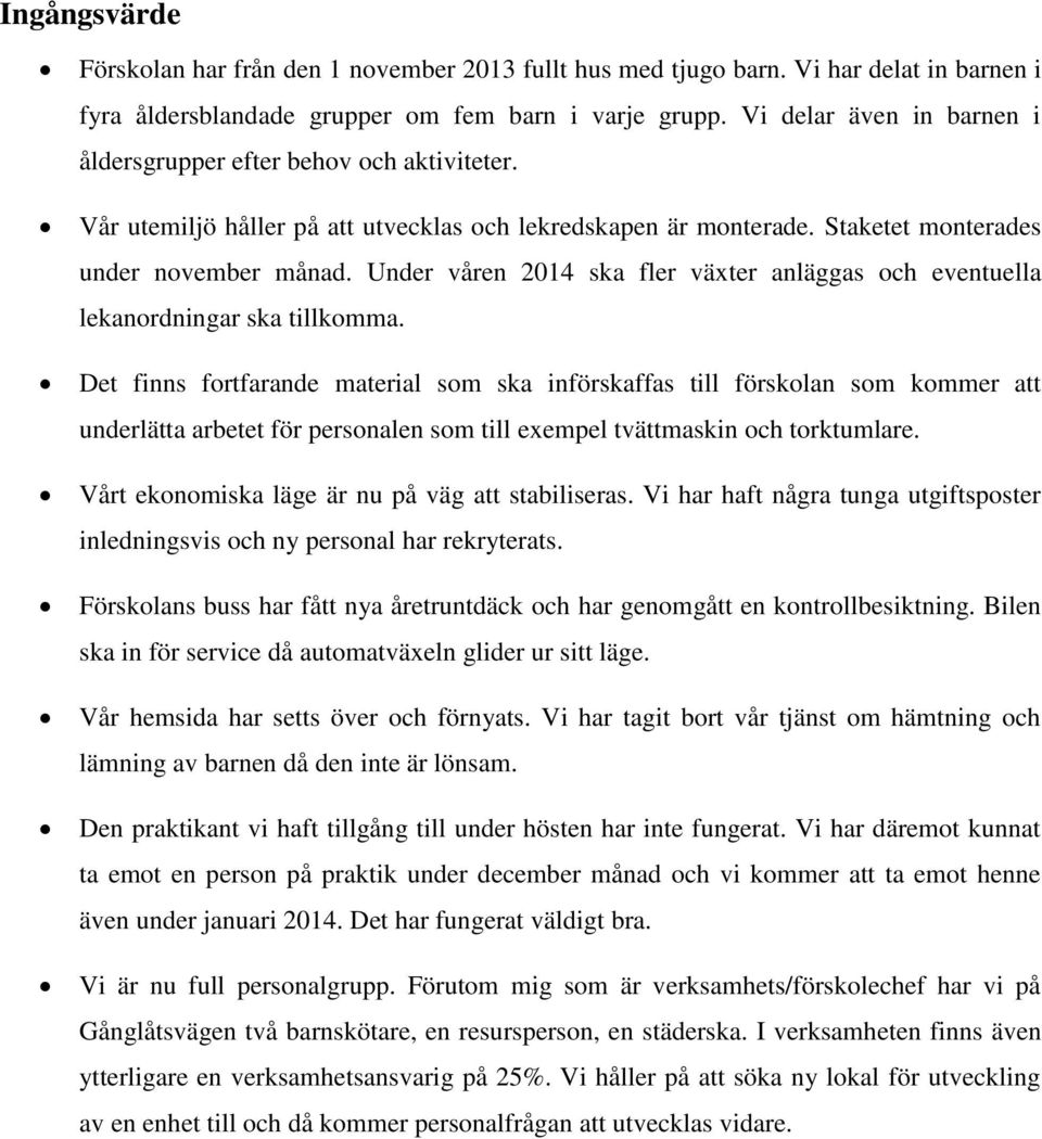 Under våren 2014 ska fler växter anläggas och eventuella lekanordningar ska tillkomma.