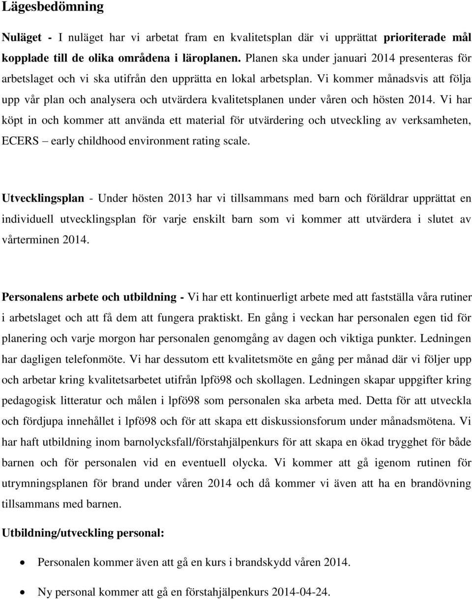 Vi kommer månadsvis att följa upp vår plan och analysera och utvärdera kvalitetsplanen under våren och hösten 2014.