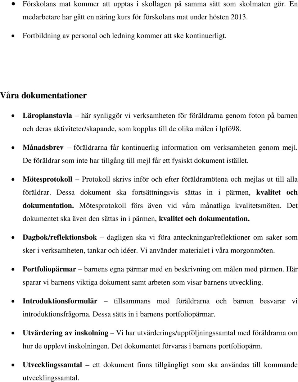 Våra dokumentationer Läroplanstavla här synliggör vi verksamheten för föräldrarna genom foton på barnen och deras aktiviteter/skapande, som kopplas till de olika målen i lpfö98.