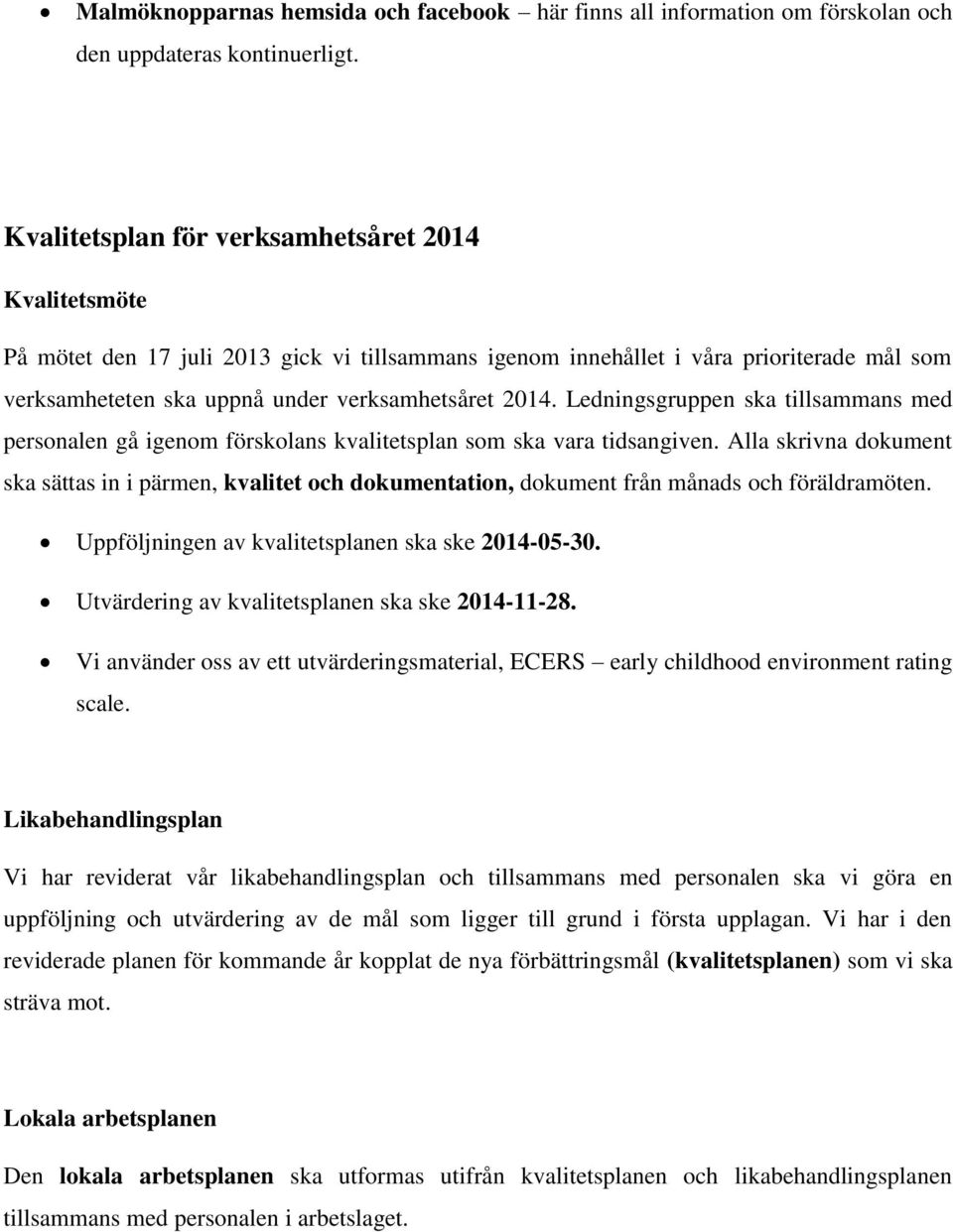 Ledningsgruppen ska tillsammans med personalen gå igenom förskolans kvalitetsplan som ska vara tidsangiven.