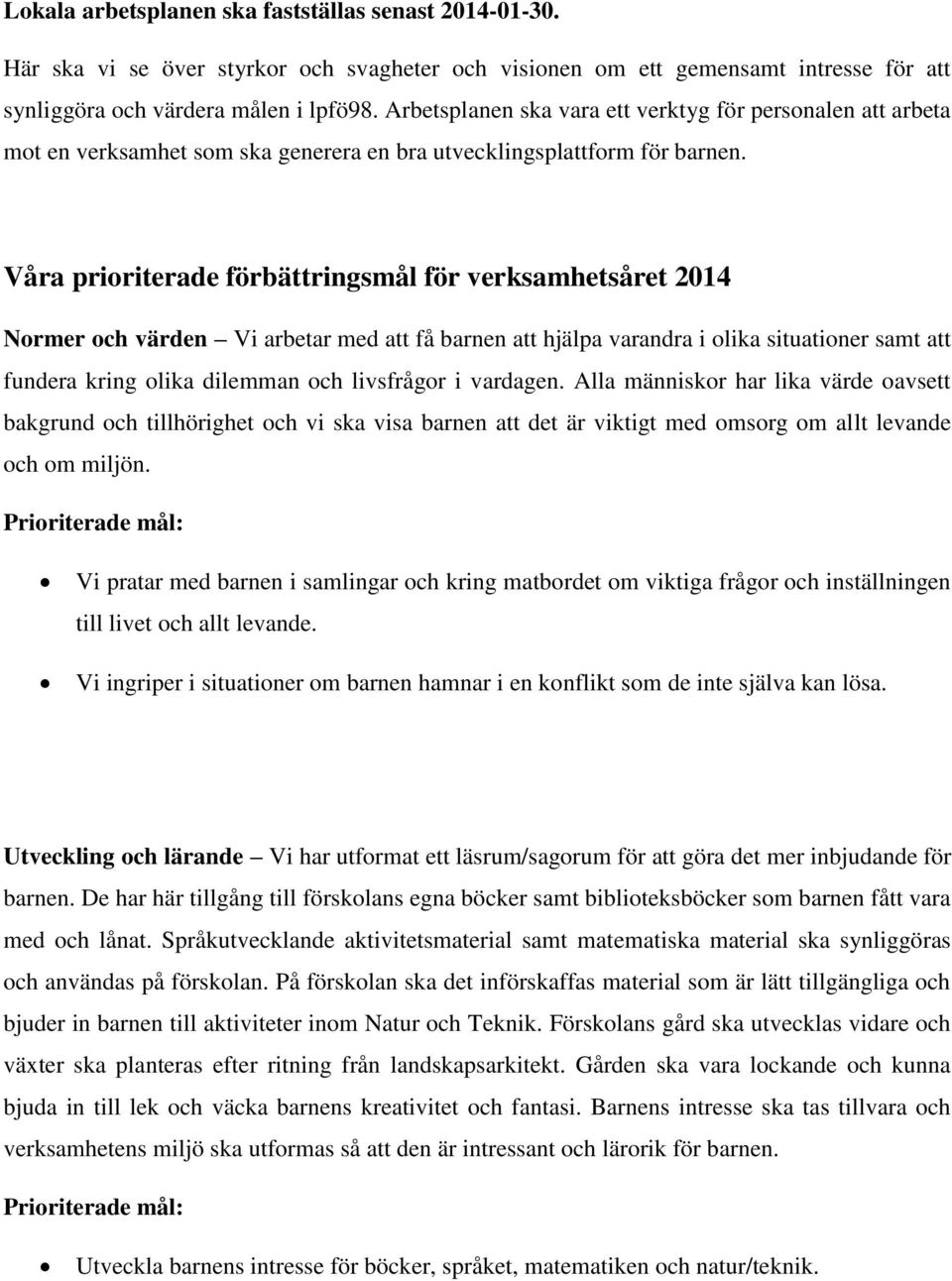 Våra prioriterade förbättringsmål för verksamhetsåret 2014 Normer och värden Vi arbetar med att få barnen att hjälpa varandra i olika situationer samt att fundera kring olika dilemman och livsfrågor