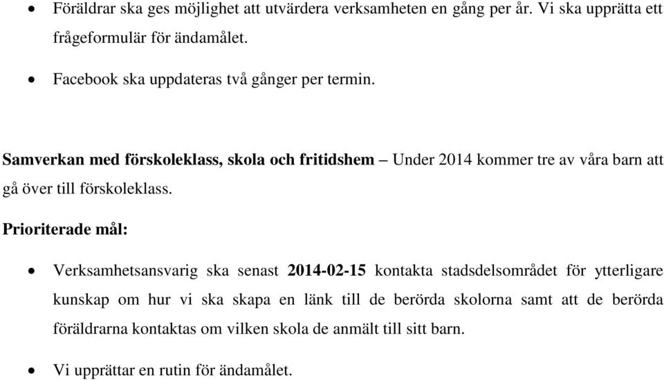 Samverkan med förskoleklass, skola och fritidshem Under 2014 kommer tre av våra barn att gå över till förskoleklass.