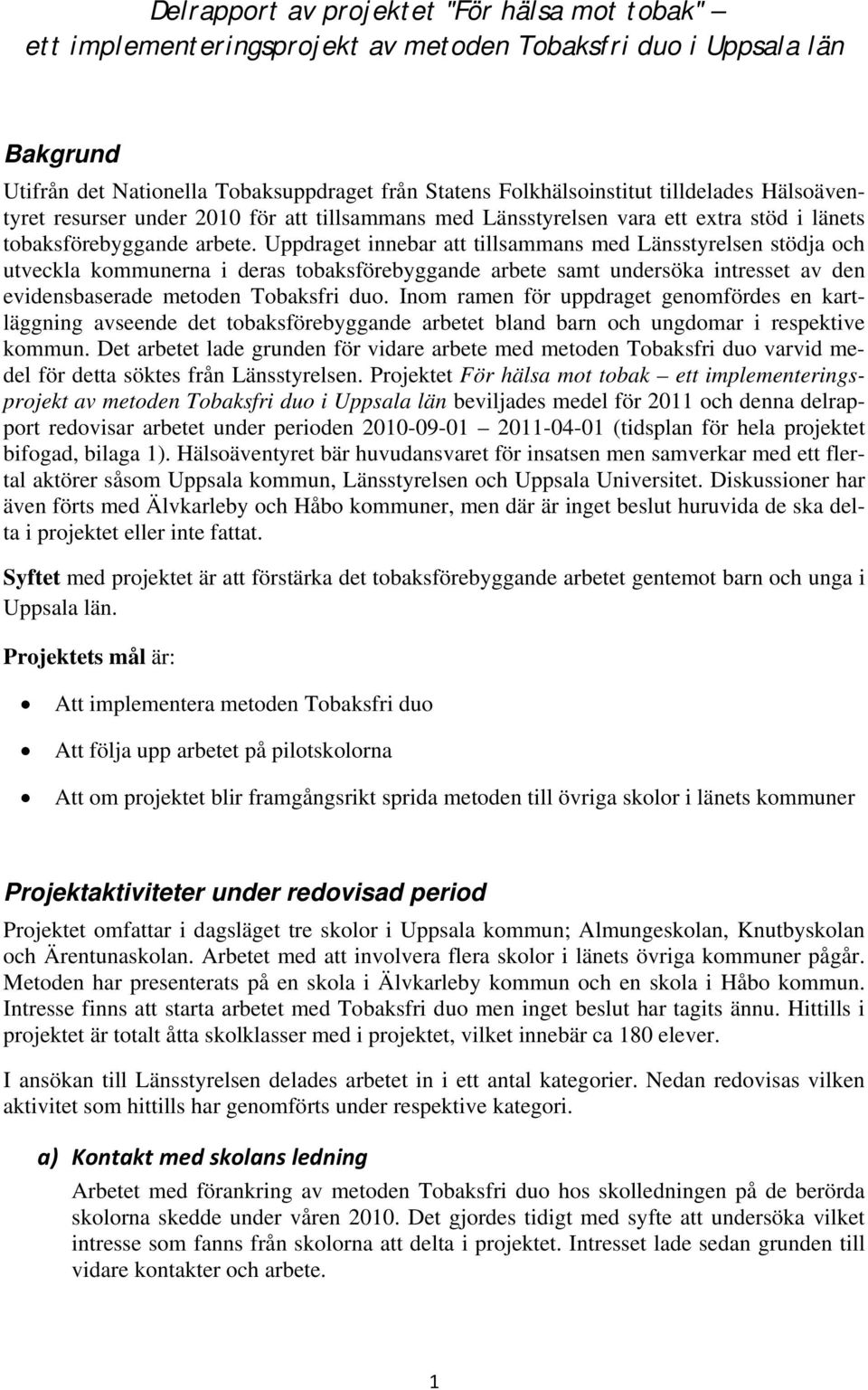 Uppdraget innebar att tillsammans med Länsstyrelsen stödja och utveckla kommunerna i deras tobaksförebyggande arbete samt undersöka intresset av den evidensbaserade metoden Tobaksfri duo.