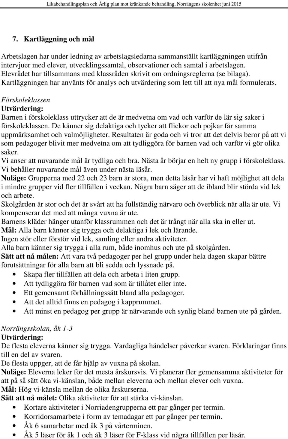 Förskoleklassen Utvärdering: Barnen i förskoleklass uttrycker att de är medvetna om vad och varför de lär sig saker i förskoleklassen.