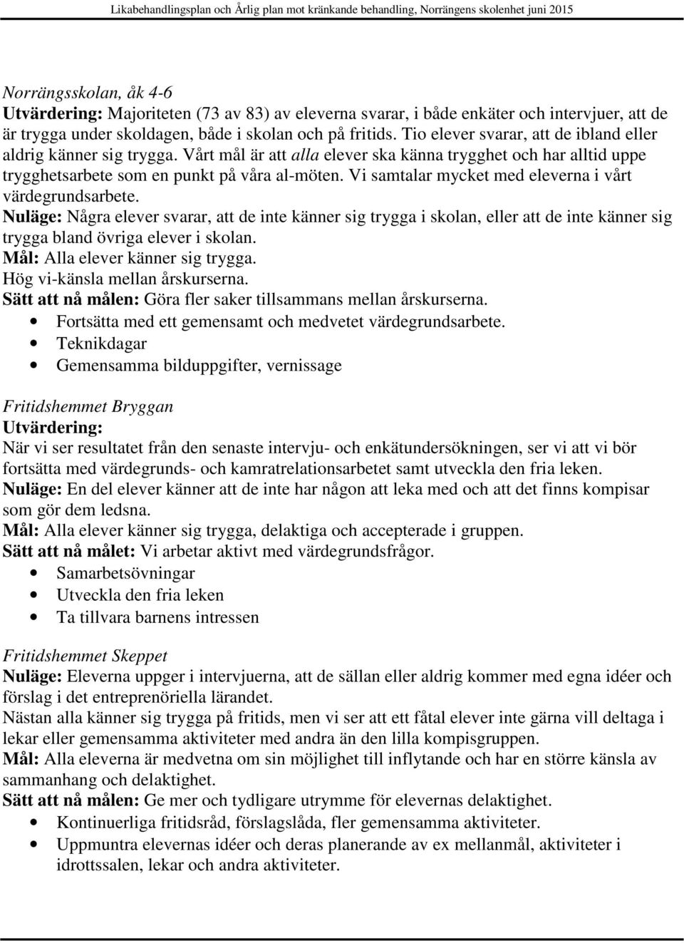 Vi samtalar mycket med eleverna i vårt värdegrundsarbete. Nuläge: Några elever svarar, att de inte känner sig trygga i skolan, eller att de inte känner sig trygga bland övriga elever i skolan.