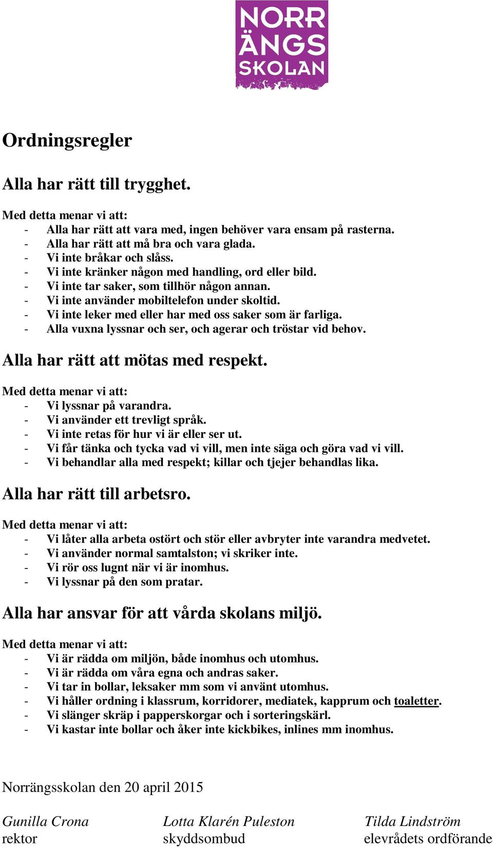 - Vi inte leker med eller har med oss saker som är farliga. - Alla vuxna lyssnar och ser, och agerar och tröstar vid behov. Alla har rätt att mötas med respekt.