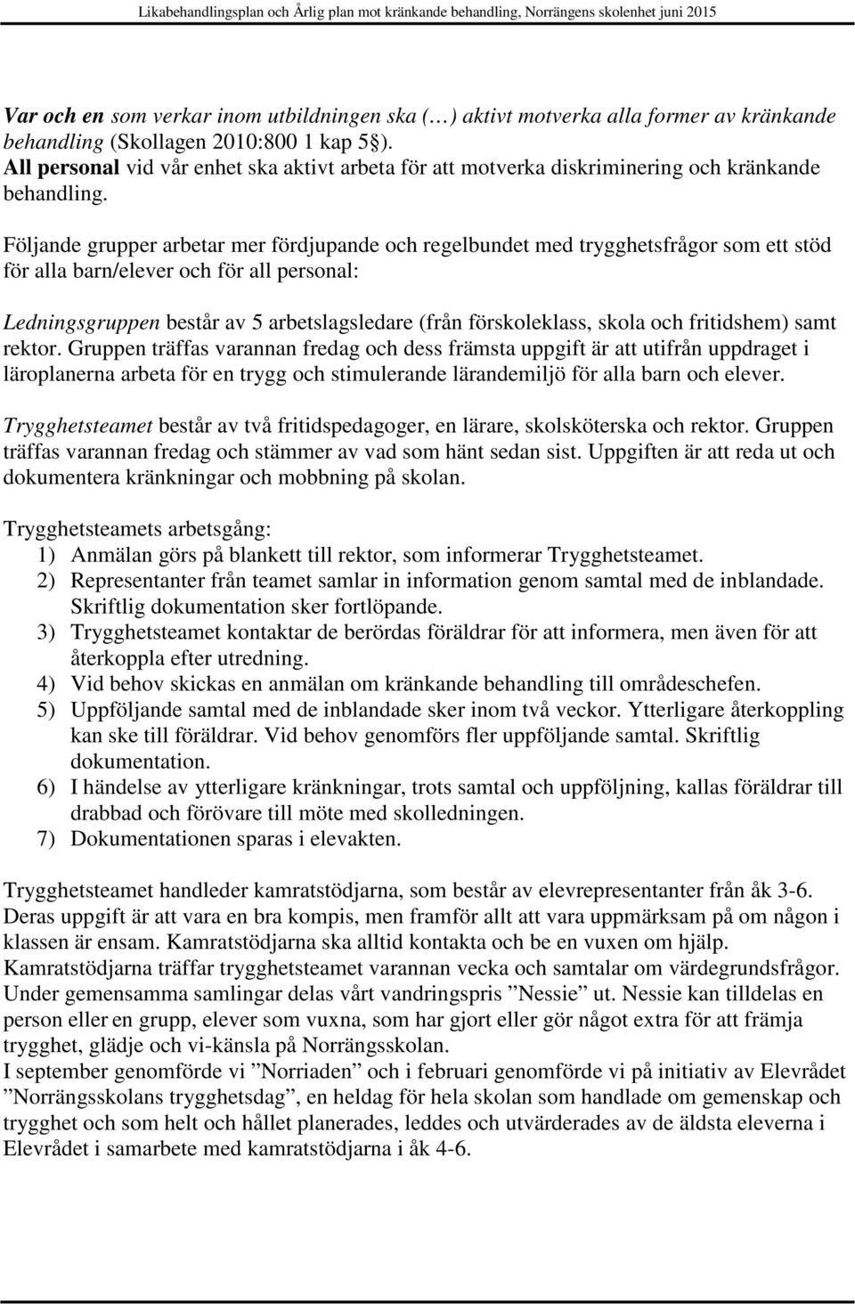 Följande grupper arbetar mer fördjupande och regelbundet med trygghetsfrågor som ett stöd för alla barn/elever och för all personal: Ledningsgruppen består av 5 arbetslagsledare (från förskoleklass,