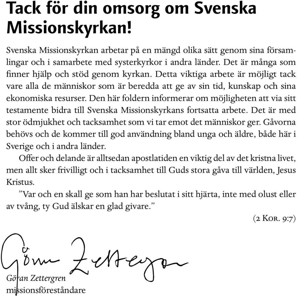 Den här foldern informerar om möjligheten att via sitt testamente bidra till Svenska Missionskyrkans fortsatta arbete. Det är med stor ödmjukhet och tacksamhet som vi tar emot det människor ger.