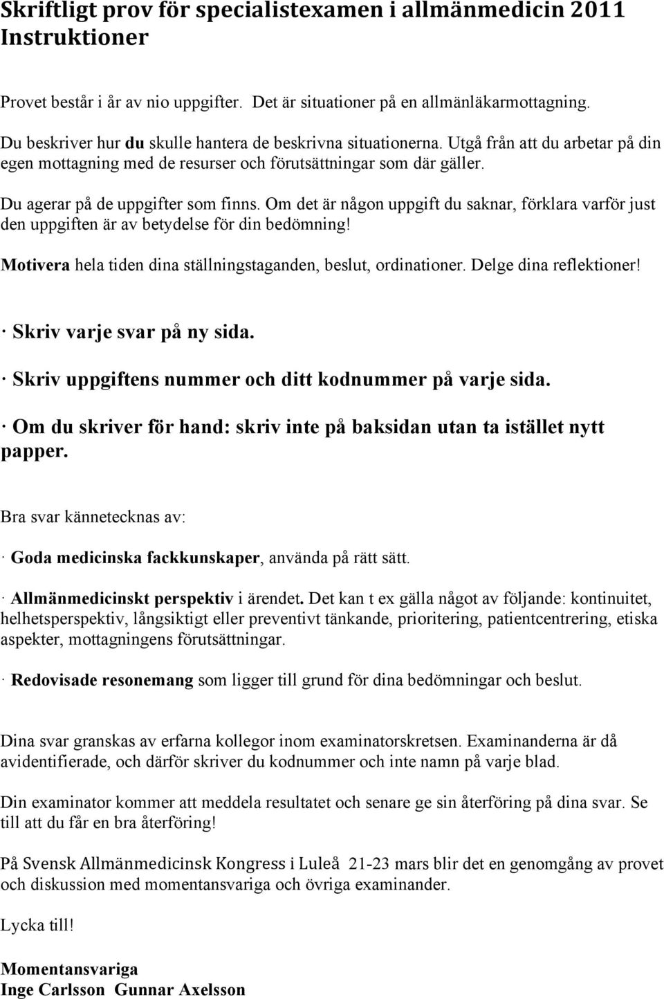 Om det är någon uppgift du saknar, förklara varför just den uppgiften är av betydelse för din bedömning! Motivera hela tiden dina ställningstaganden, beslut, ordinationer. Delge dina reflektioner!