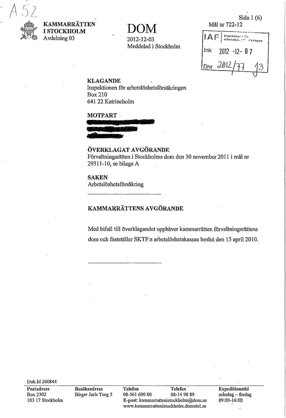 ÖVERKLAGATAVGÖRANDE Förvaltningsrätten i Stockholms dom den 30 november 20 Il i mål nr, se bilaga A SAKEN Arbetslöshetsförsäkring KAMMARRÄTTENSAVGÖRANDE Med bifall till överklagandet upphäver