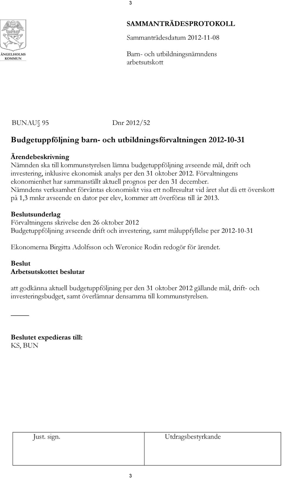 Nämndens verksamhet förväntas ekonomiskt visa ett nollresultat vid året slut då ett överskott på 1,3 mnkr avseende en dator per elev, kommer att överföras till år 2013.