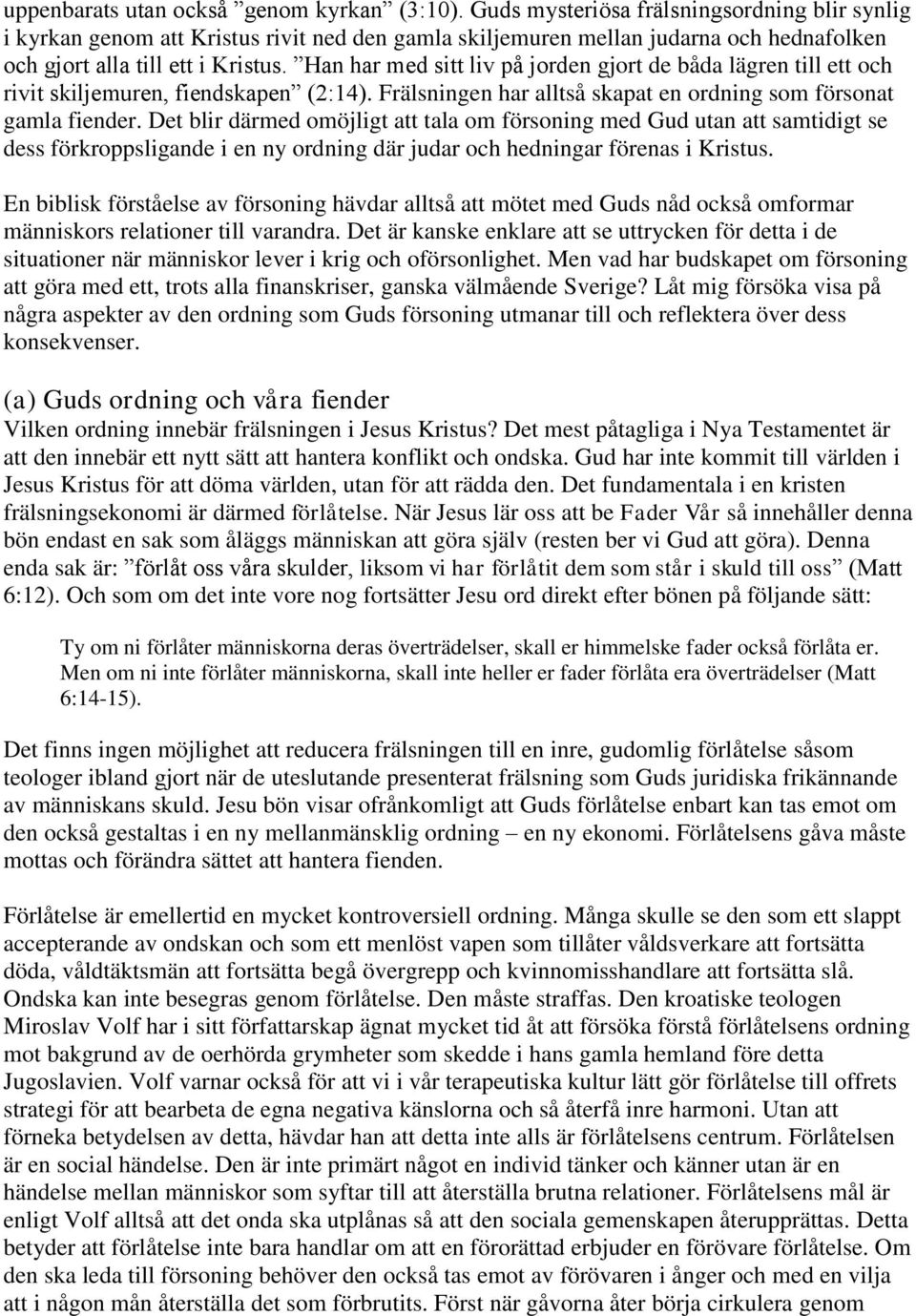 Han har med sitt liv på jorden gjort de båda lägren till ett och rivit skiljemuren, fiendskapen (2:14). Frälsningen har alltså skapat en ordning som försonat gamla fiender.