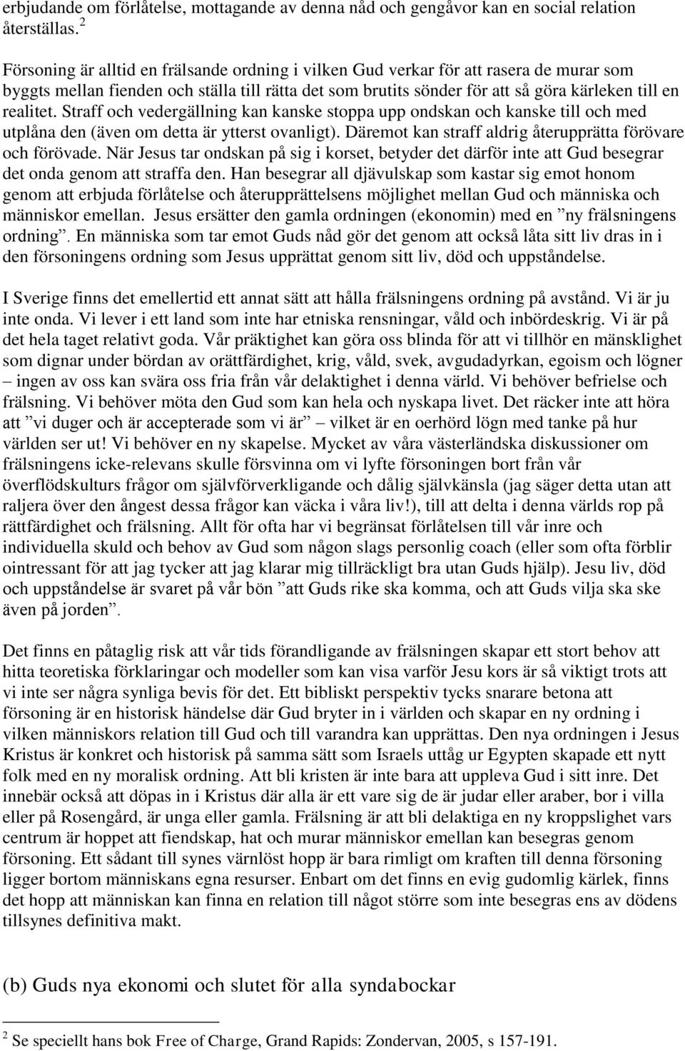 Straff och vedergällning kan kanske stoppa upp ondskan och kanske till och med utplåna den (även om detta är ytterst ovanligt). Däremot kan straff aldrig återupprätta förövare och förövade.