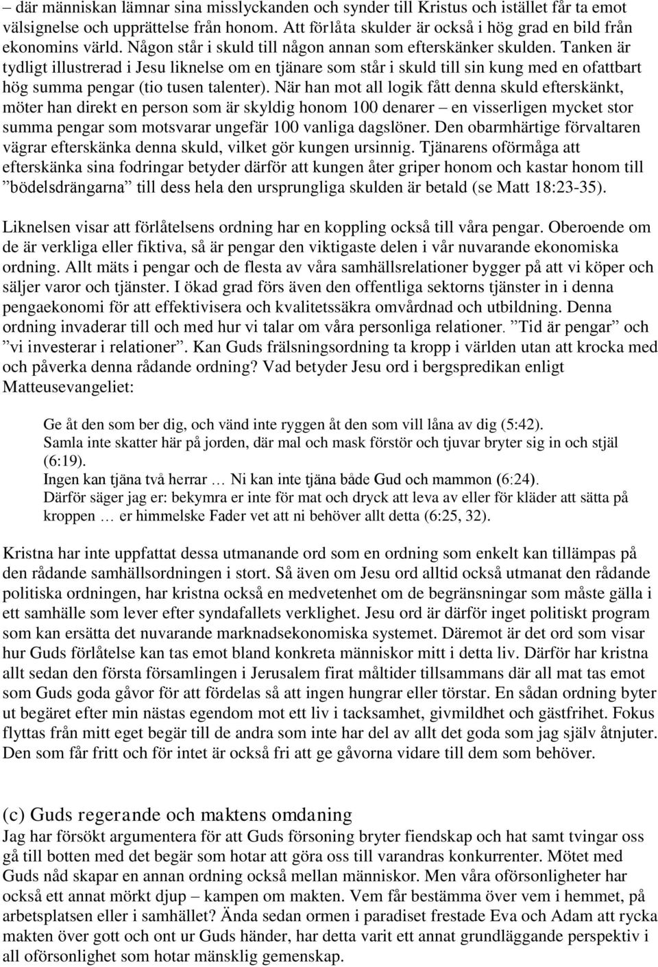 Tanken är tydligt illustrerad i Jesu liknelse om en tjänare som står i skuld till sin kung med en ofattbart hög summa pengar (tio tusen talenter).