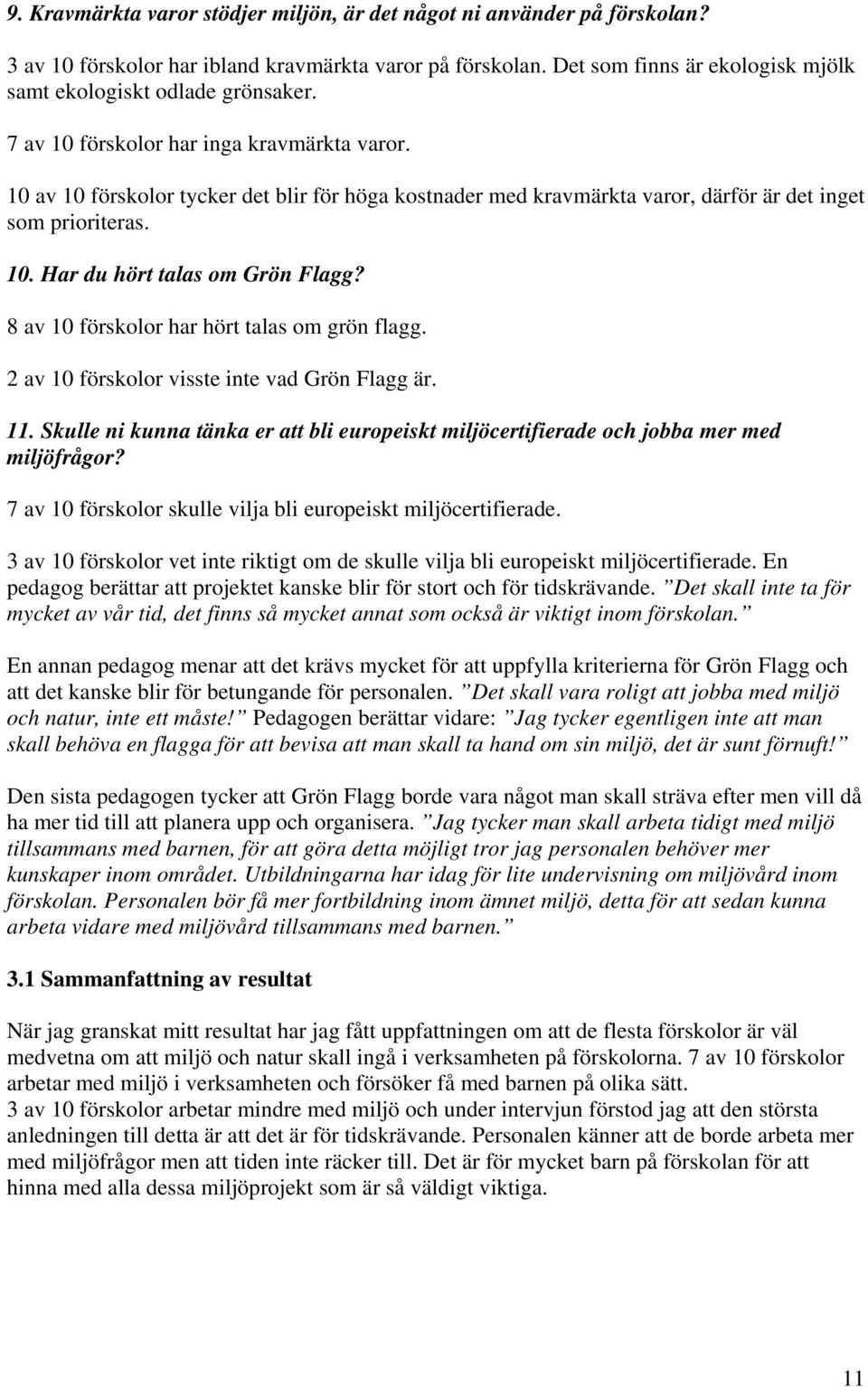 10 av 10 förskolor tycker det blir för höga kostnader med kravmärkta varor, därför är det inget som prioriteras. 10. Har du hört talas om Grön Flagg? 8 av 10 förskolor har hört talas om grön flagg.