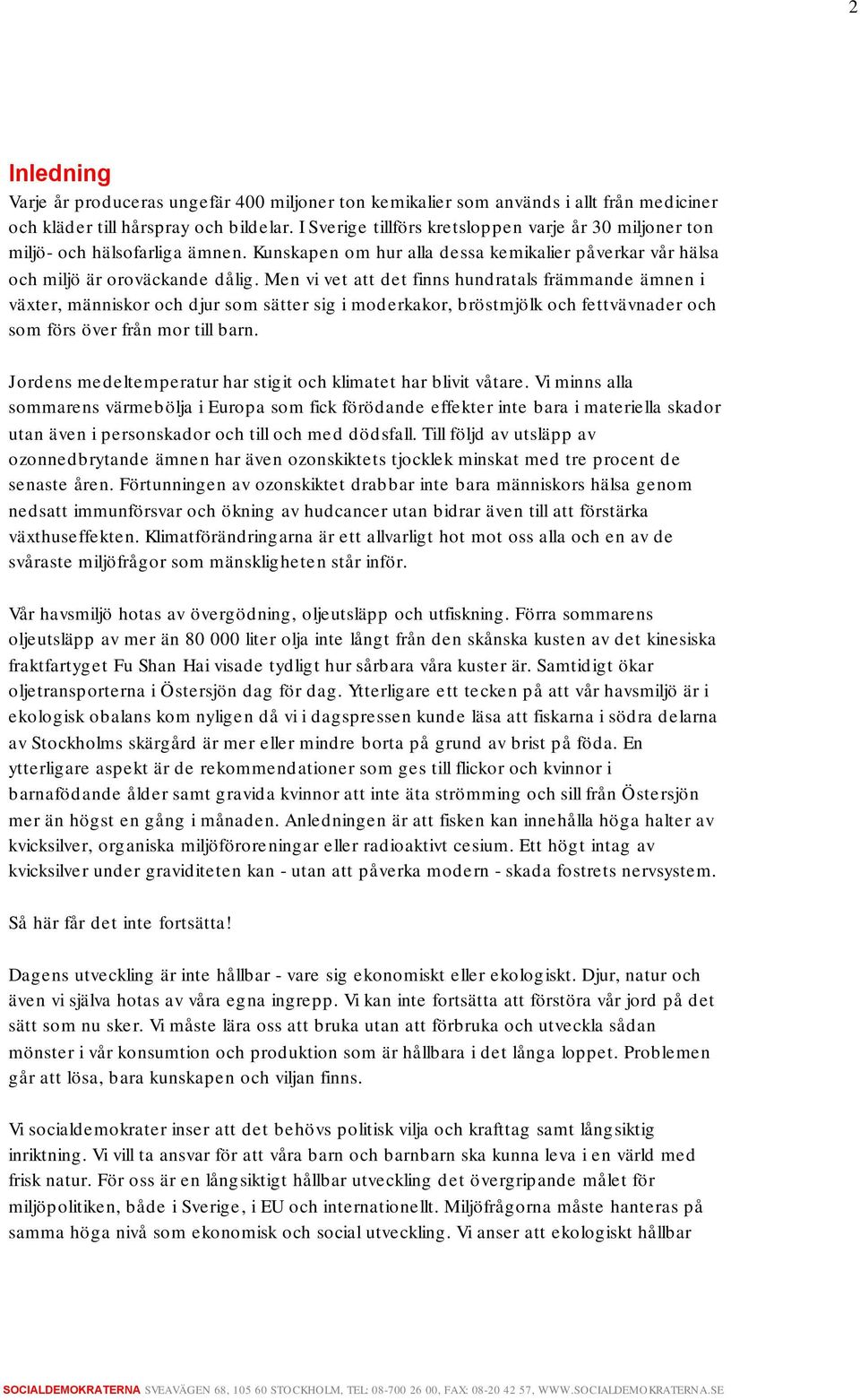 Men vi vet att det finns hundratals främmande ämnen i växter, människor och djur som sätter sig i moderkakor, bröstmjölk och fettvävnader och som förs över från mor till barn.