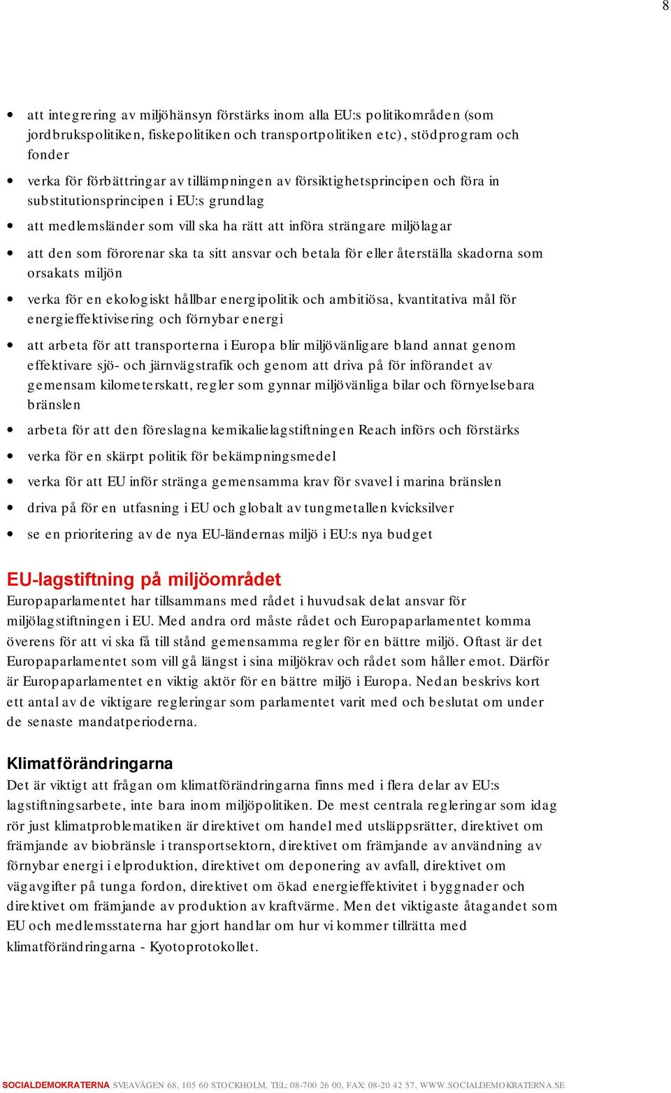 ansvar och betala för eller återställa skadorna som orsakats miljön verka för en ekologiskt hållbar energipolitik och ambitiösa, kvantitativa mål för energieffektivisering och förnybar energi att