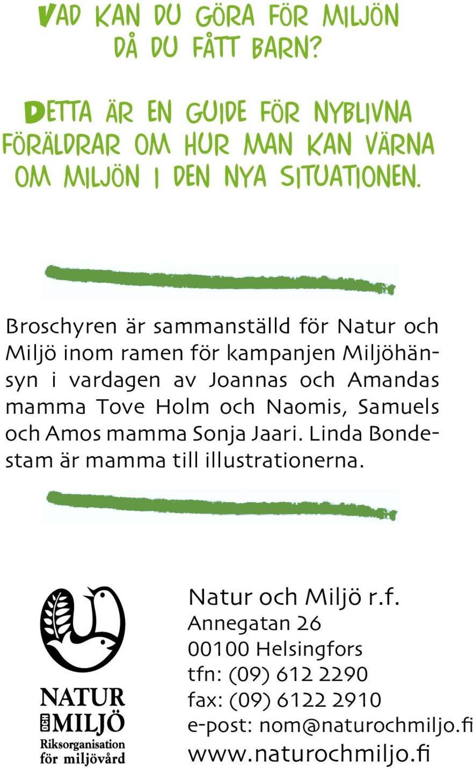 Broschyren är sammanställd för Natur och Miljö inom ramen för kampanjen Miljöhänsyn i vardagen av Joannas och Amandas mamma