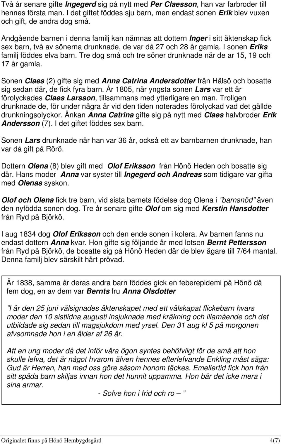 Tre dog små och tre söner drunknade när de ar 15, 19 och 17 år gamla. Sonen Claes (2) gifte sig med Anna Catrina Andersdotter från Hälsö och bosatte sig sedan där, de fick fyra barn.