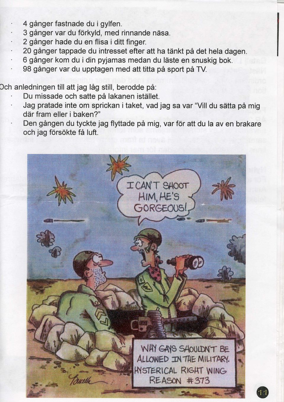 Jch anledningen till att jag lig still, berodde pdr: Du missade och satte pi lakanen istdllet. Jag pratade inte om sprickan i taket, vad jag sa var "Vill du sdtta pa mig drir fram elier i baken?