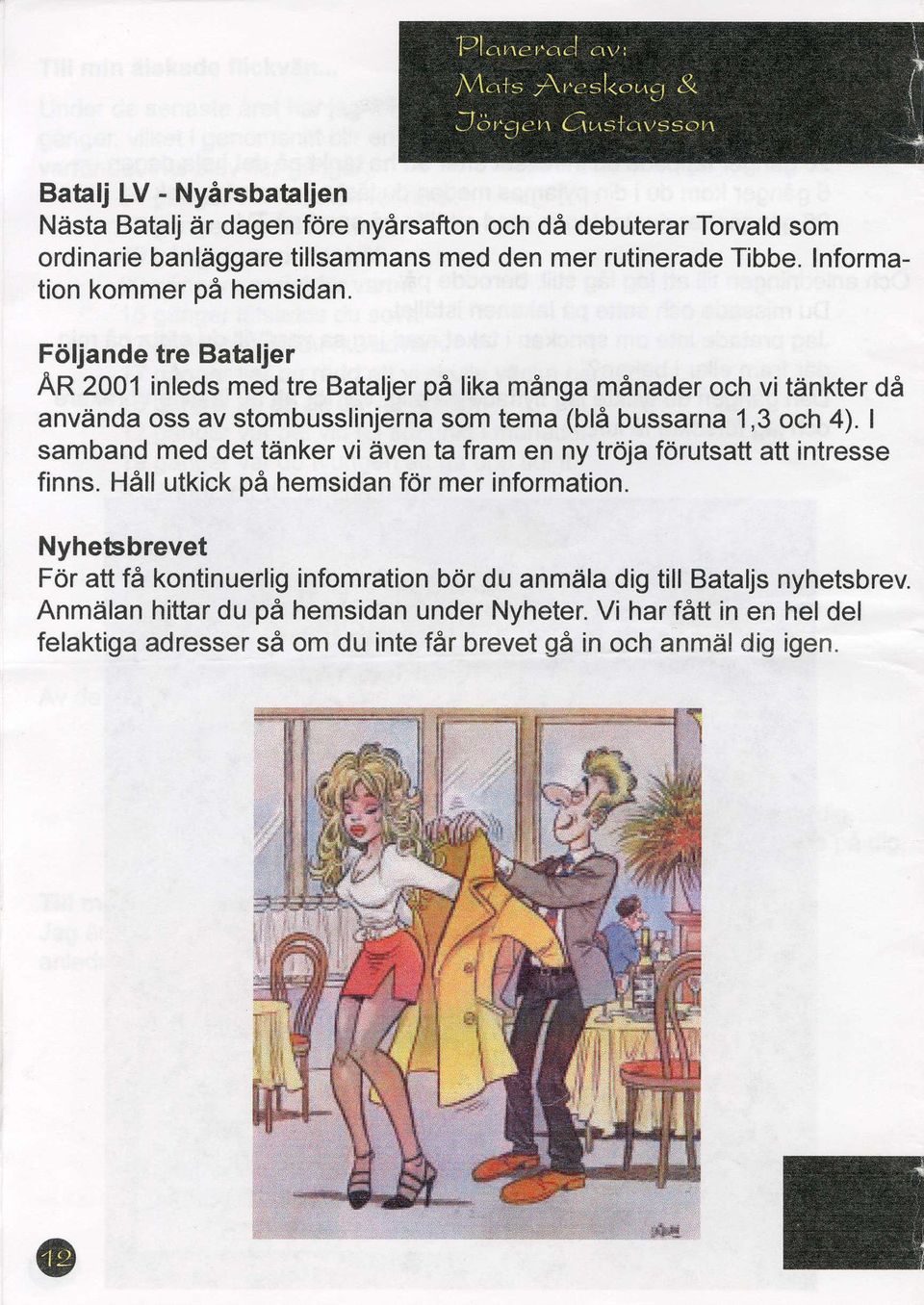 Fiiljande tre Bataljer An ZOO1 inleds med tre Bataljer pa lika manga manader och vi tiinkter da anvdnda oss av stombusslinjerna som tema (bla bussarna 1,3 och 4).