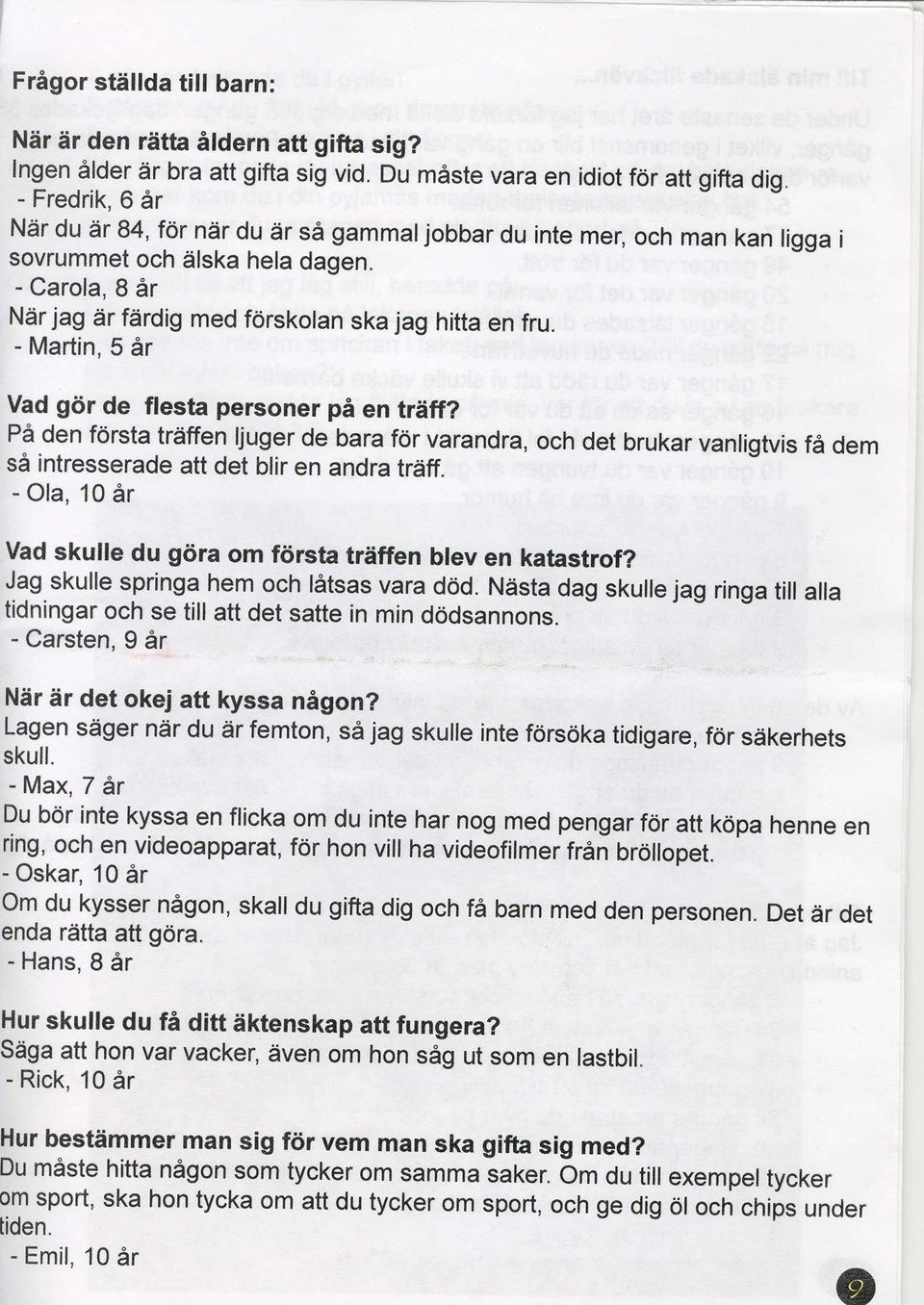 - Martin, 5 dr Vad gdr de flesta personer pa en trdff? PA den fdrsta trdffen ljuger de bara for varandra, och det brukar vanligtvis f6 dem sa intresserade att det blir en andra trdff.